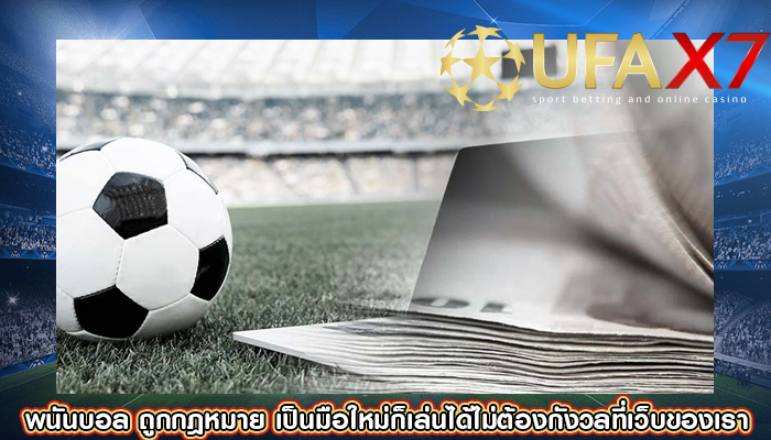 พนันบอล ถูกกฎหมาย เป็นมือใหม่ก็เล่นได้ไม่ต้องกังวลที่เว็บของเรา