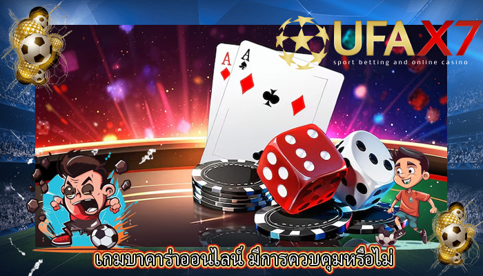 เกมบาคาร่าออนไลน์ มีการควบคุมหรือไม่