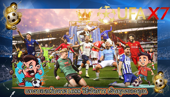 แทงบอลเว็บตรง1688 วิธีจัดการ เงินทุนของคุณ