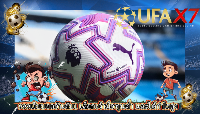 999เว็บบอลอันดับ1 เลือกเจ้ามือทุนต่ำ และได้กำไรสูง 