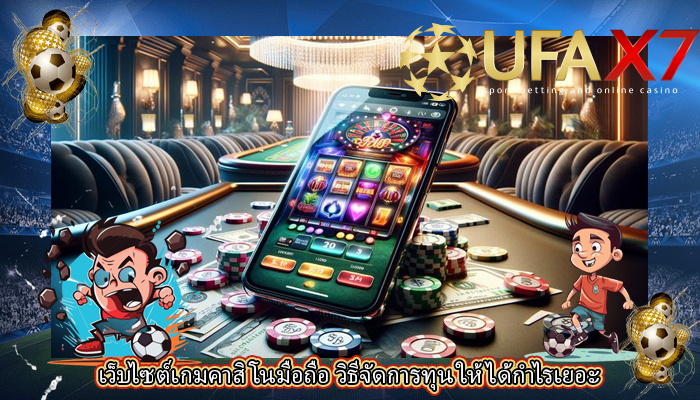 เว็บไซต์เกมคาสิโนมือถือ วิธีจัดการทุน ให้ได้กำไรเยอะ