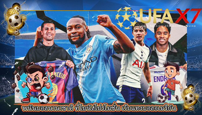 พนันบอลนานาชาติ ที่โบนัสโปรโมชั่น เว็บแทงบอลอเมริกัน